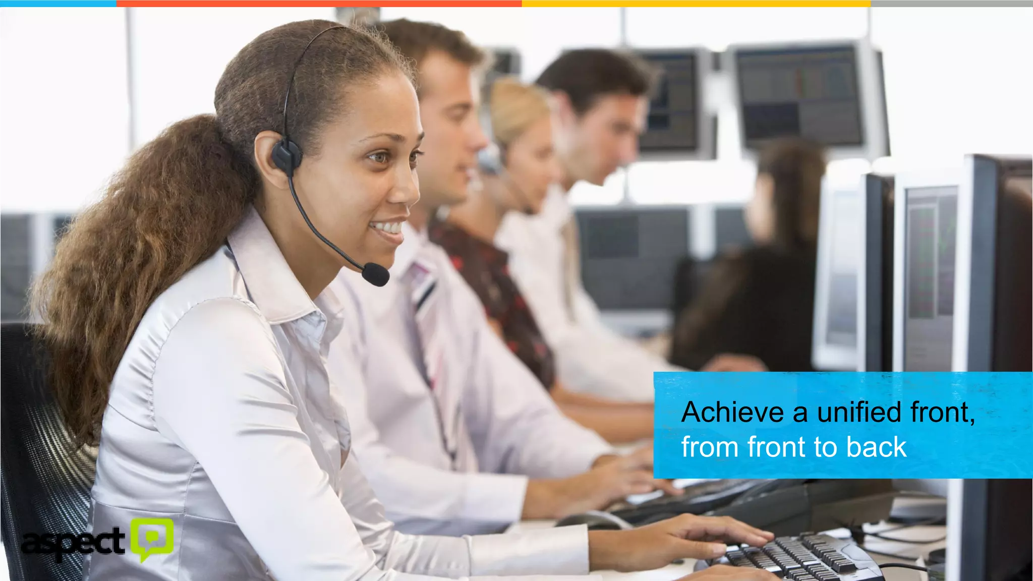 ©2013 Aspect Software, Inc. All rights reserved 
Achieve a unified front, from front to back  