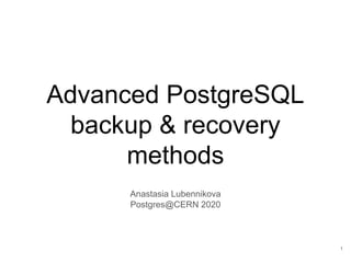 Advanced PostgreSQL
backup & recovery
methods
Anastasia Lubennikova
Postgres@CERN 2020
1
 