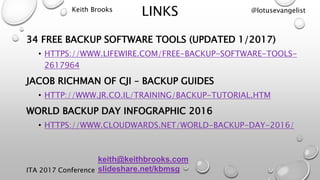 ITA 2017 Conference
@lotusevangelistKeith Brooks
LINKS
34 FREE BACKUP SOFTWARE TOOLS (UPDATED 1/2017)
• HTTPS://WWW.LIFEWI...