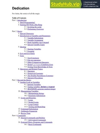 Dedication
For Anita, the source of all the magic
Table of Contents
Part 1. Introduction
1. Shell Programming!
2. Starting Off With a Sha-Bang
2.1. Invoking the script
2.2. Preliminary Exercises
Part 2. Basics
3. Special Characters
4. Introduction to Variables and Parameters
4.1. Variable Substitution
4.2. Variable Assignment
4.3. Bash Variables Are Untyped
4.4. Special Variable Types
5. Quoting
5.1. Quoting Variables
5.2. Escaping
6. Exit and Exit Status
7. Tests
7.1. Test Constructs
7.2. File test operators
7.3. Other Comparison Operators
7.4. Nested if/then Condition Tests
7.5. Testing Your Knowledge of Tests
8. Operations and Related Topics
8.1. Operators
8.2. Numerical Constants
8.3. The Double-Parentheses Construct
8.4. Operator Precedence
Part 3. Beyond the Basics
9. Another Look at Variables
9.1. Internal Variables
9.2. Typing variables: declare or typeset
9.3. $RANDOM: generate random integer
10. Manipulating Variables
10.1. Manipulating Strings
10.2. Parameter Substitution
11. Loops and Branches
11.1. Loops
11.2. Nested Loops
11.3. Loop Control
11.4. Testing and Branching
12. Command Substitution
13. Arithmetic Expansion
14. Recess Time
Part 4. Commands
15. Internal Commands and Builtins
15.1. Job Control Commands
16. External Filters, Programs and Commands
16.1. Basic Commands
 