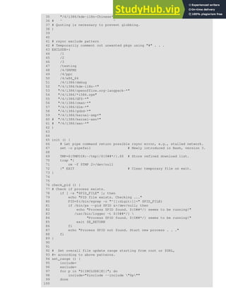 35 "/4/i386/kde-i18n-Chinese*"
36 # ^ ^
37 # Quoting is necessary to prevent globbing.
38 )
39
40
41 # rsync exclude pattern
42 # Temporarily comment out unwanted pkgs using "#" . . .
43 EXCLUDE=(
44 /1
45 /2
46 /3
47 /testing
48 /4/SRPMS
49 /4/ppc
50 /4/x86_64
51 /4/i386/debug
52 "/4/i386/kde-i18n-*"
53 "/4/i386/openoffice.org-langpack-*"
54 "/4/i386/*i586.rpm"
55 "/4/i386/GFS-*"
56 "/4/i386/cman-*"
57 "/4/i386/dlm-*"
58 "/4/i386/gnbd-*"
59 "/4/i386/kernel-smp*"
60 # "/4/i386/kernel-xen*"
61 # "/4/i386/xen-*"
62 )
63
64
65 init () {
66 # Let pipe command return possible rsync error, e.g., stalled network.
67 set -o pipefail # Newly introduced in Bash, version 3.
68
69 TMP=${TMPDIR:-/tmp}/${0##*/}.$$ # Store refined download list.
70 trap "{
71 rm -f $TMP 2>/dev/null
72 }" EXIT # Clear temporary file on exit.
73 }
74
75
76 check_pid () {
77 # Check if process exists.
78 if [ -s "$PID_FILE" ]; then
79 echo "PID file exists. Checking ..."
80 PID=$(/bin/egrep -o "^[[:digit:]]+" $PID_FILE)
81 if /bin/ps --pid $PID &>/dev/null; then
82 echo "Process $PID found. ${0##*/} seems to be running!"
83 /usr/bin/logger -t ${0##*/} 
84 "Process $PID found. ${0##*/} seems to be running!"
85 exit $E_RETURN
86 fi
87 echo "Process $PID not found. Start new process . . ."
88 fi
89 }
90
91
92 # Set overall file update range starting from root or $URL,
93 #+ according to above patterns.
94 set_range () {
95 include=
96 exclude=
97 for p in "${INCLUDE[@]}"; do
98 include="$include --include "$p""
99 done
100
 