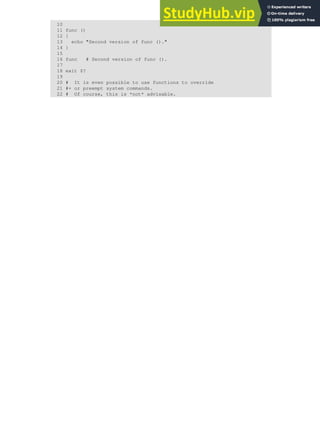 10
11 func ()
12 {
13 echo "Second version of func ()."
14 }
15
16 func # Second version of func ().
17
18 exit $?
19
20 # It is even possible to use functions to override
21 #+ or preempt system commands.
22 # Of course, this is *not* advisable.
 