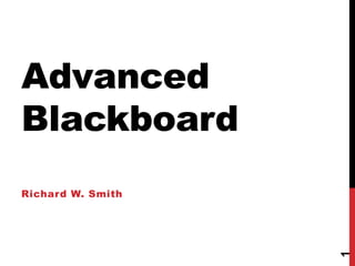 Advanced
Blackboard
Richard W. Smith




                   1
 