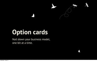 Nail down your business model,
one bit at a time.
Option cards
Wednesday, 7 August 13
 