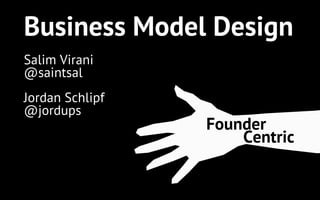 Business Model Design
Founder
Centric
Salim Virani
@saintsal
Jordan Schlipf
@jordups
 