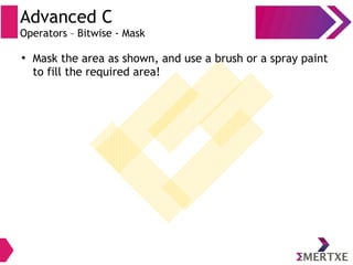 Advanced C
Operators – Bitwise - Mask
●
Mask the area as shown, and use a brush or a spray paint
to fill the required area!
 