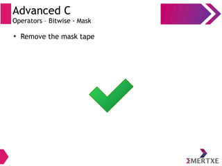 Advanced C
Operators – Bitwise - Mask
●
Remove the mask tape
 