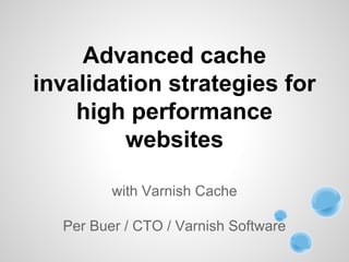 Advanced cache
invalidation strategies for
high performance
websites
with Varnish Cache
Per Buer / CTO / Varnish Software
 