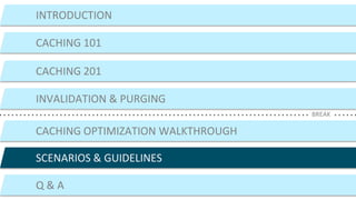 ©2015 AKAMAI | FASTER FORWARDTM
INTRODUCTION
CACHING 101
CACHING 201
CACHING OPTIMIZATION WALKTHROUGH
SCENARIOS & GUIDELINES
Q & A
BREAK
INVALIDATION & PURGING
 
