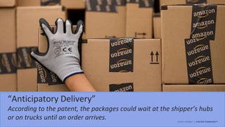 ©2015 AKAMAI | FASTER FORWARDTM
“Anticipatory Delivery”
According to the patent, the packages could wait at the shipper’s hubs
or on trucks until an order arrives.
 