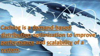 ©2015 AKAMAI | FASTER FORWARDTM
Caching is a demand-based
distribution optimization to improve
performance and scalability of a
system.
 