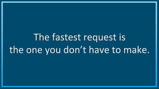 ©2015 AKAMAI | FASTER FORWARDTM
The fastest request is
the one you don’t have to make.
 