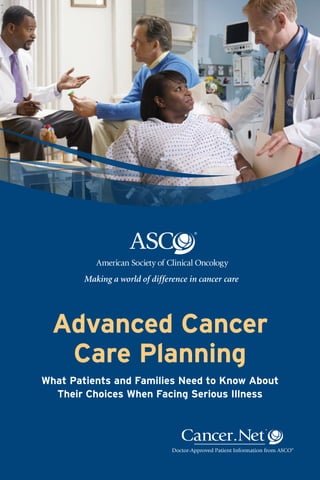 Advanced Cancer
   Care Planning
What Patients and Families Need to Know About
  Their Choices When Facing Serious Illness
 