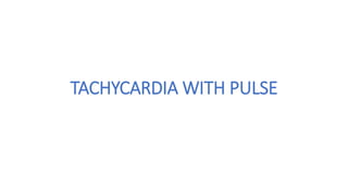 TACHYCARDIA WITH PULSE
 