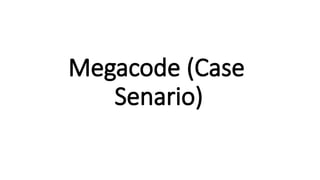 Megacode (Case
Senario)
 