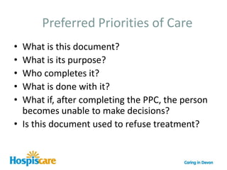 Advance Care Planning“ Caring for people at the end of their lives is an important role for many health and social care professionals.  One of the key aspects of this role is to discuss with individuals their preferences regarding the type of care they receive and where they wish to be cared for”(Mike Richards 2007)