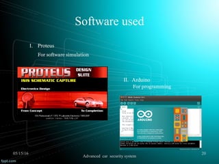 Software used
II. Arduino
For programming
I. Proteus
For software simulation
05/15/16 20
Advanced car security system
 