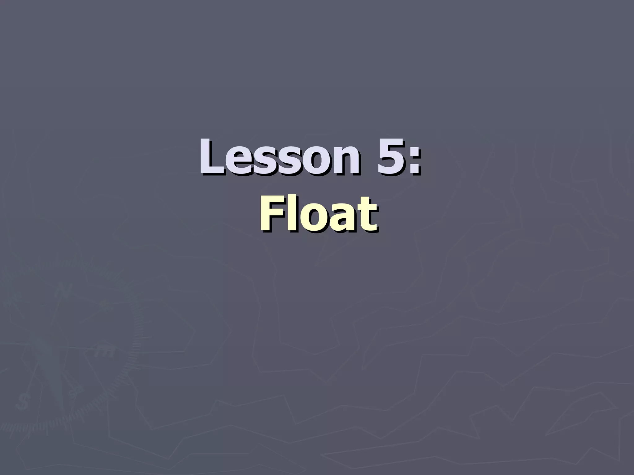 Lesson 5:  Float 