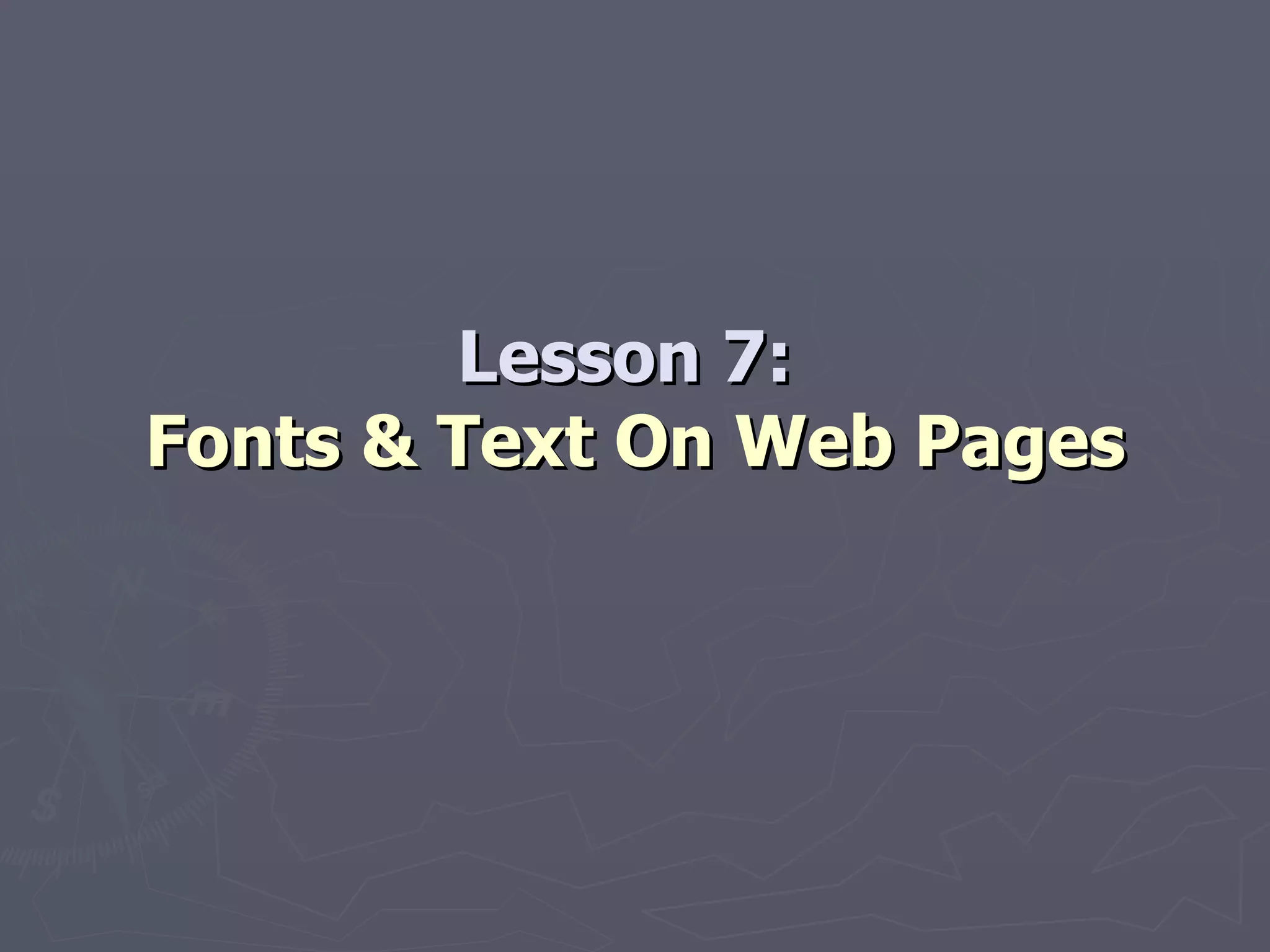 Lesson 7:  Fonts & Text On Web Pages 