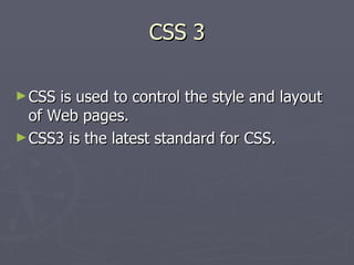 CSS 3 CSS is used to control the style and layout of Web pages. CSS3 is the latest standard for CSS. 