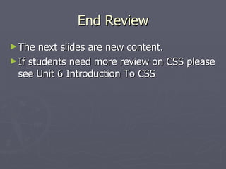 End Review The next slides are new content.  If students need more review on CSS please see Unit 6 Introduction To CSS 