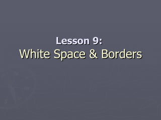 Lesson 9:  White Space & Borders 