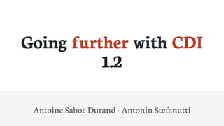 Going	further	with	CDI
1.2
Antoine	Sabot-Durand	·	Antonin	Stefanutti
 