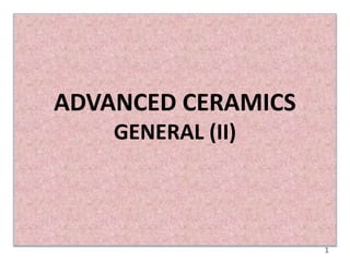 ADVANCED CERAMICS
GENERAL (II)
1
 