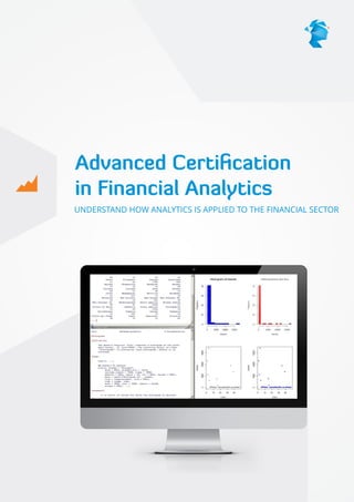 Advanced Certi cation
in Financial Analytics
UNDERSTAND HOW ANALYTICS IS APPLIED TO THE FINANCIAL SECTOR

 