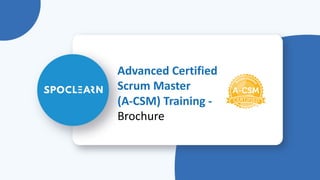 Advanced Certified
Scrum Master
(A-CSM) Training -
Brochure
 
