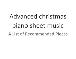 Advanced christmas
piano sheet music
A List of Recommended Pieces
 