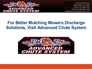 For Better Mulching Mowers Discharge 
Solutions, Visit Advanced Chute System 
 