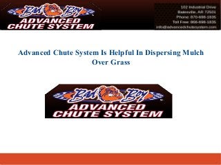 Advanced Chute System Is Helpful In Dispersing Mulch
Over Grass
 