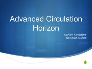 S
Advanced Circulation
Horizon
Maryann Kempthorne
November 26, 2010
 
