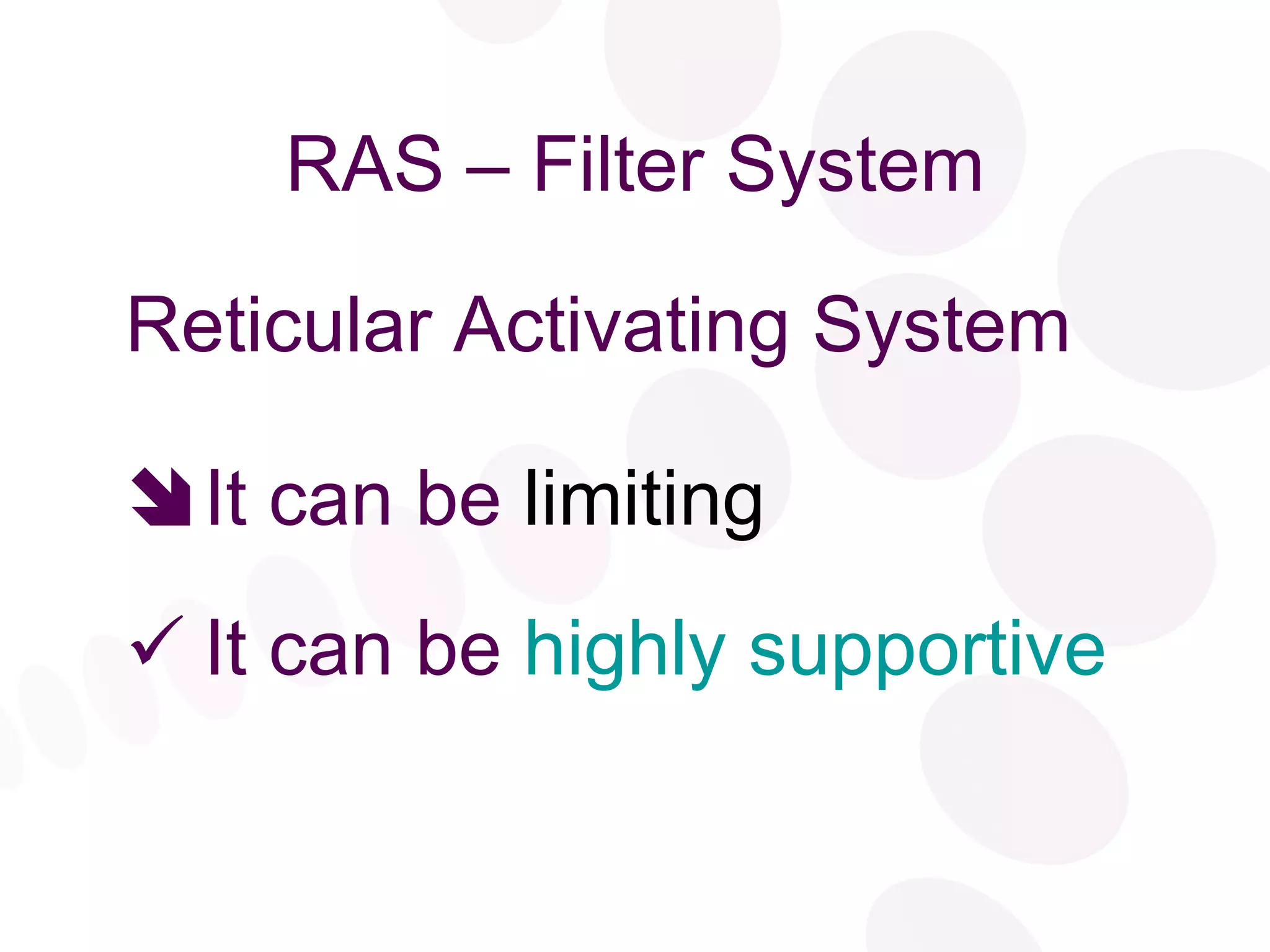 RAS – Filter System Reticular Activating System It can be   limiting It can be   highly supportive 