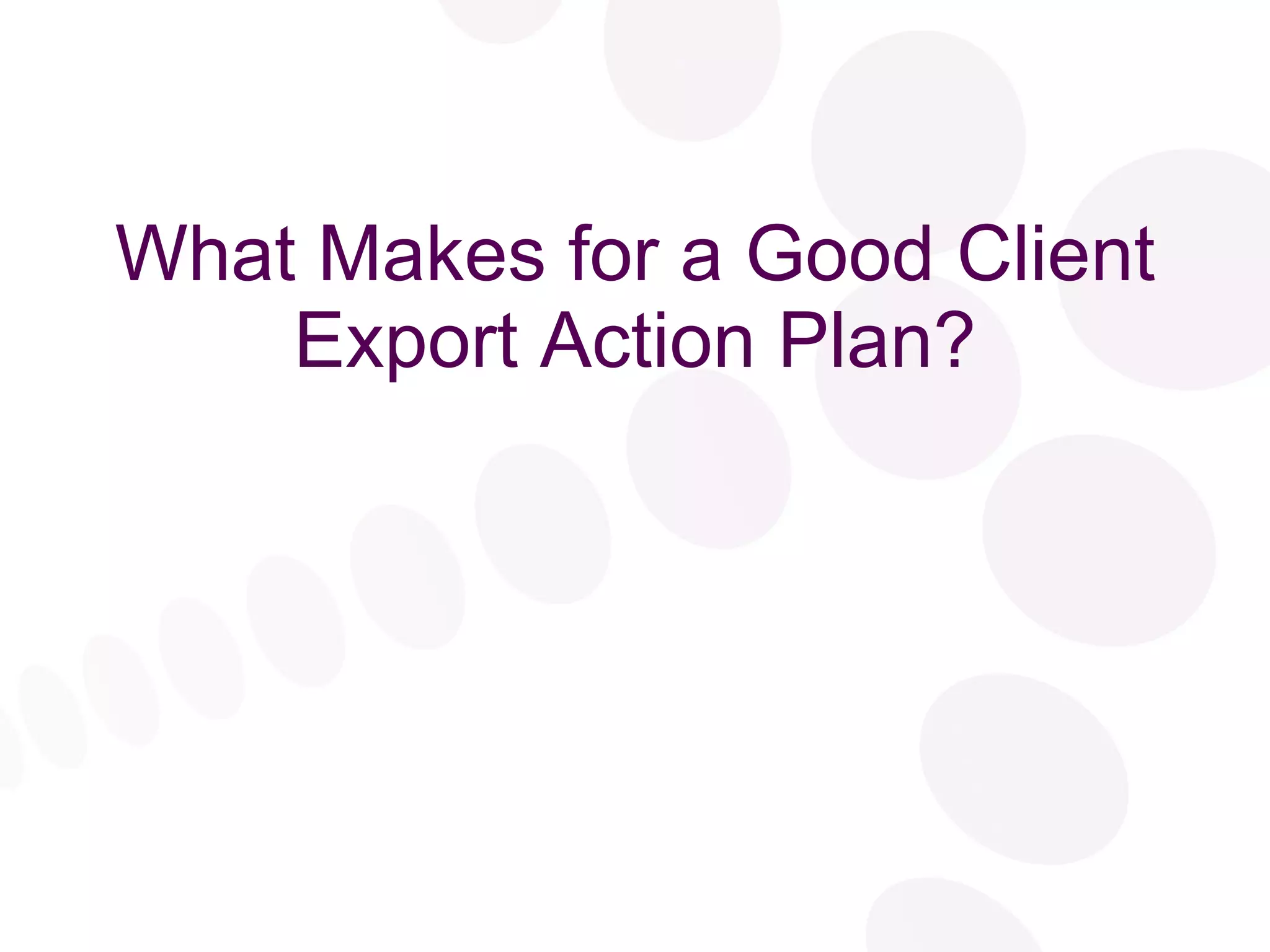 What Makes for a Good Client Export Action Plan? 