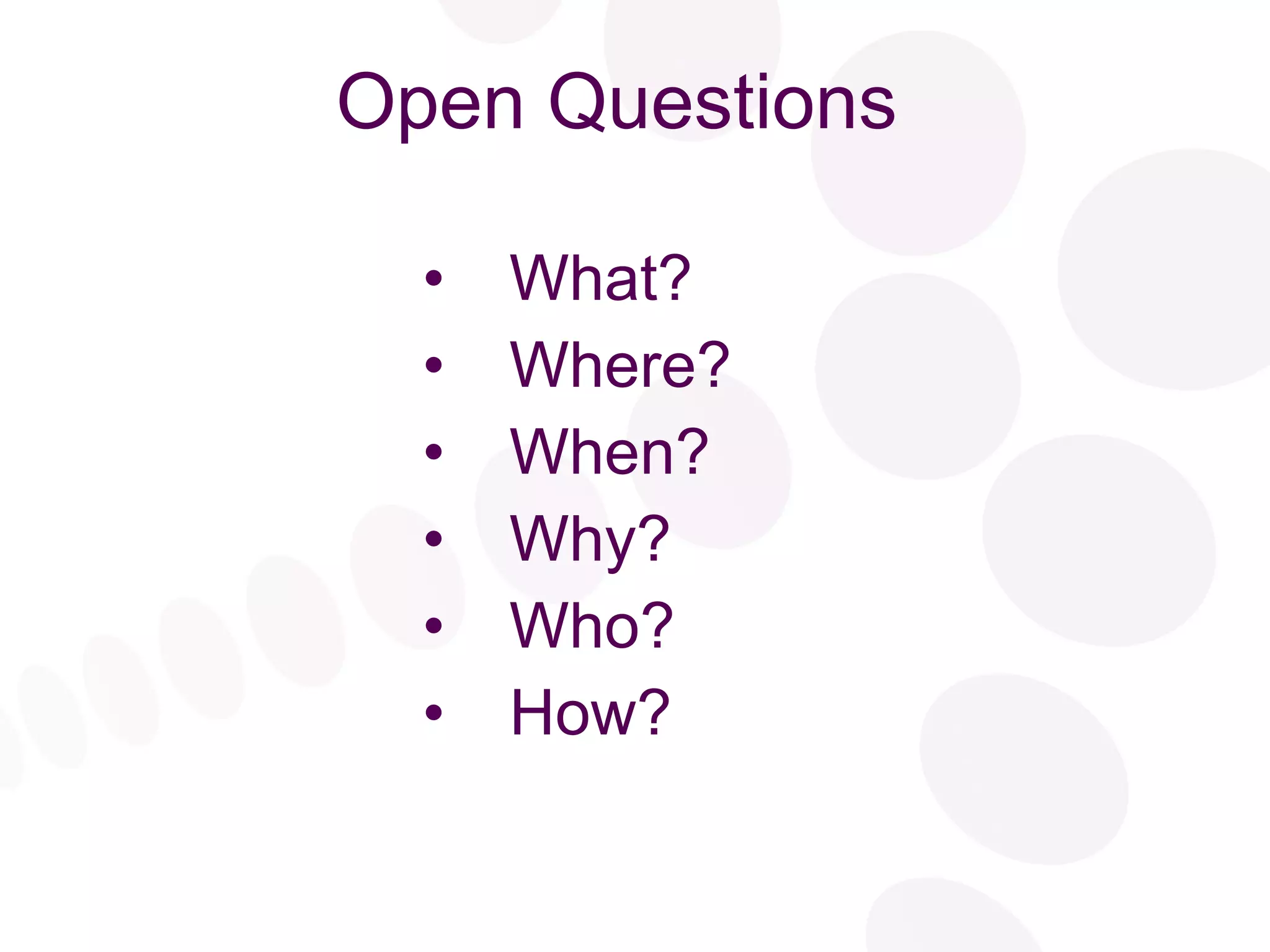 Open Questions What? Where? When? Why? Who? How? 