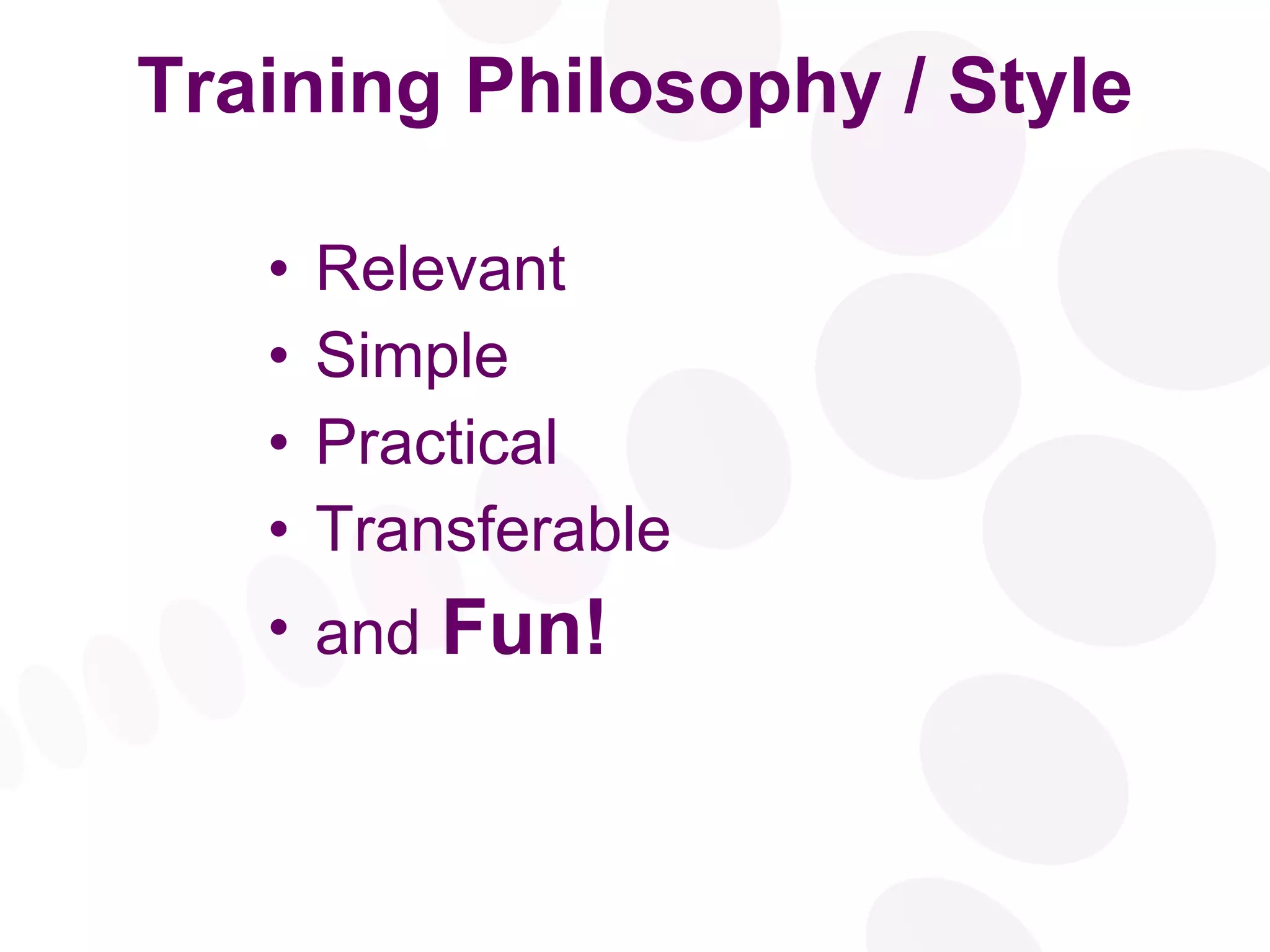 Training Philosophy / Style Relevant Simple Practical Transferable  and   Fun! 