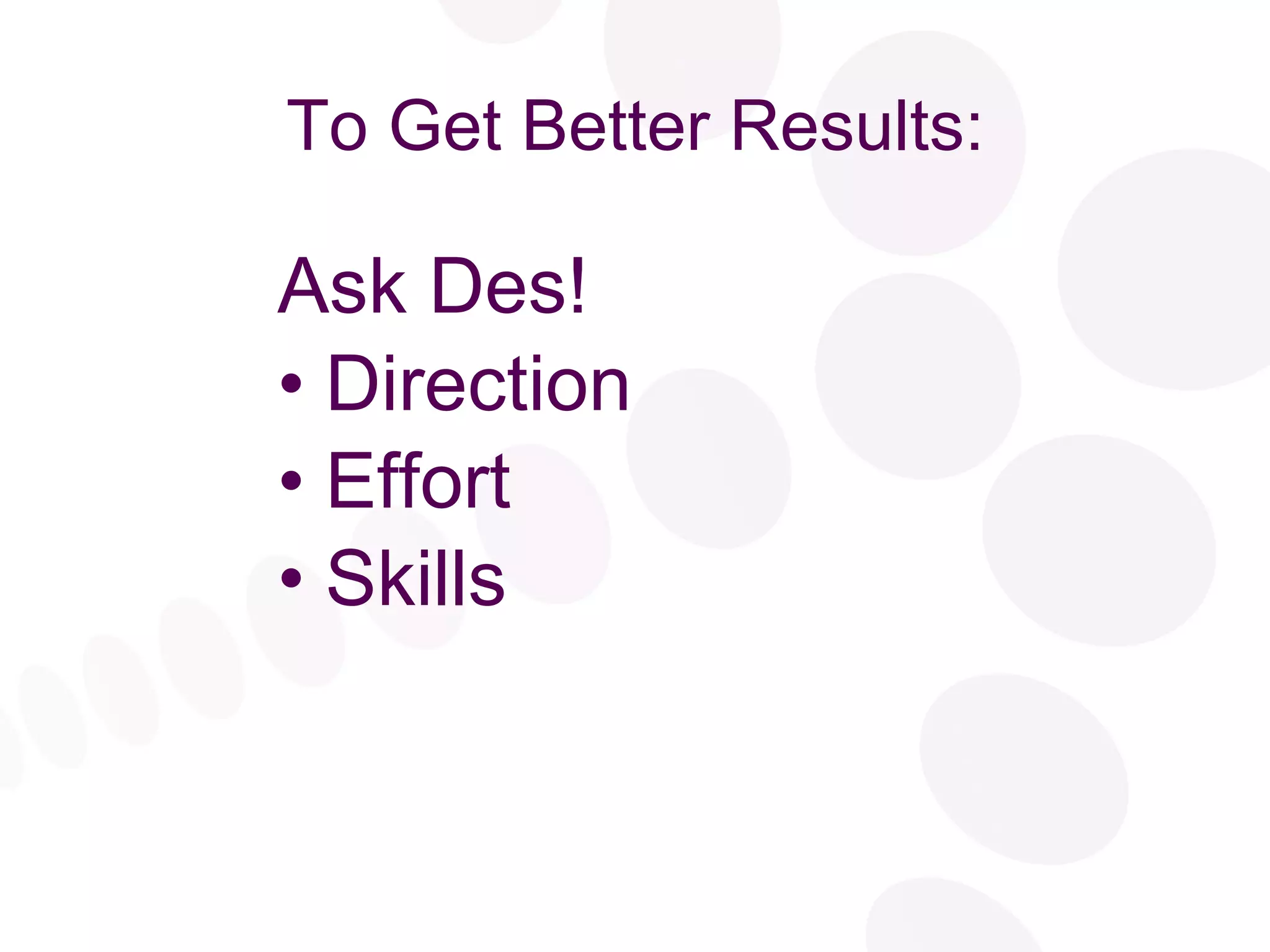 To Get Better Results: Ask Des! Direction Effort Skills 