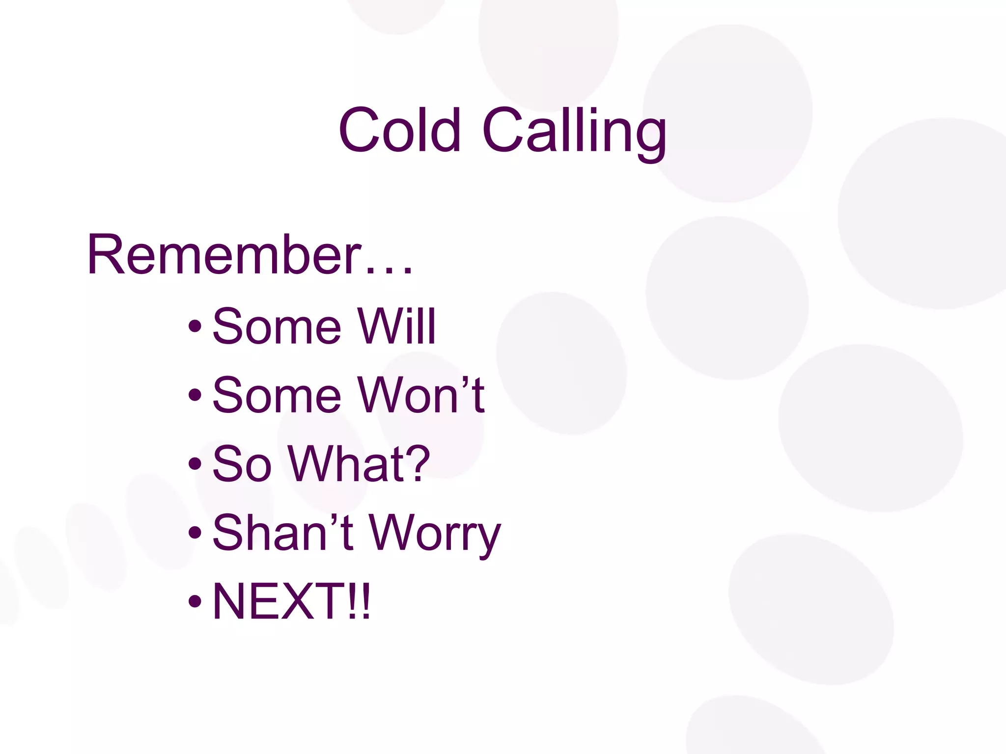 Cold Calling Remember… Some Will Some Won’t So What? Shan’t Worry NEXT!! 
