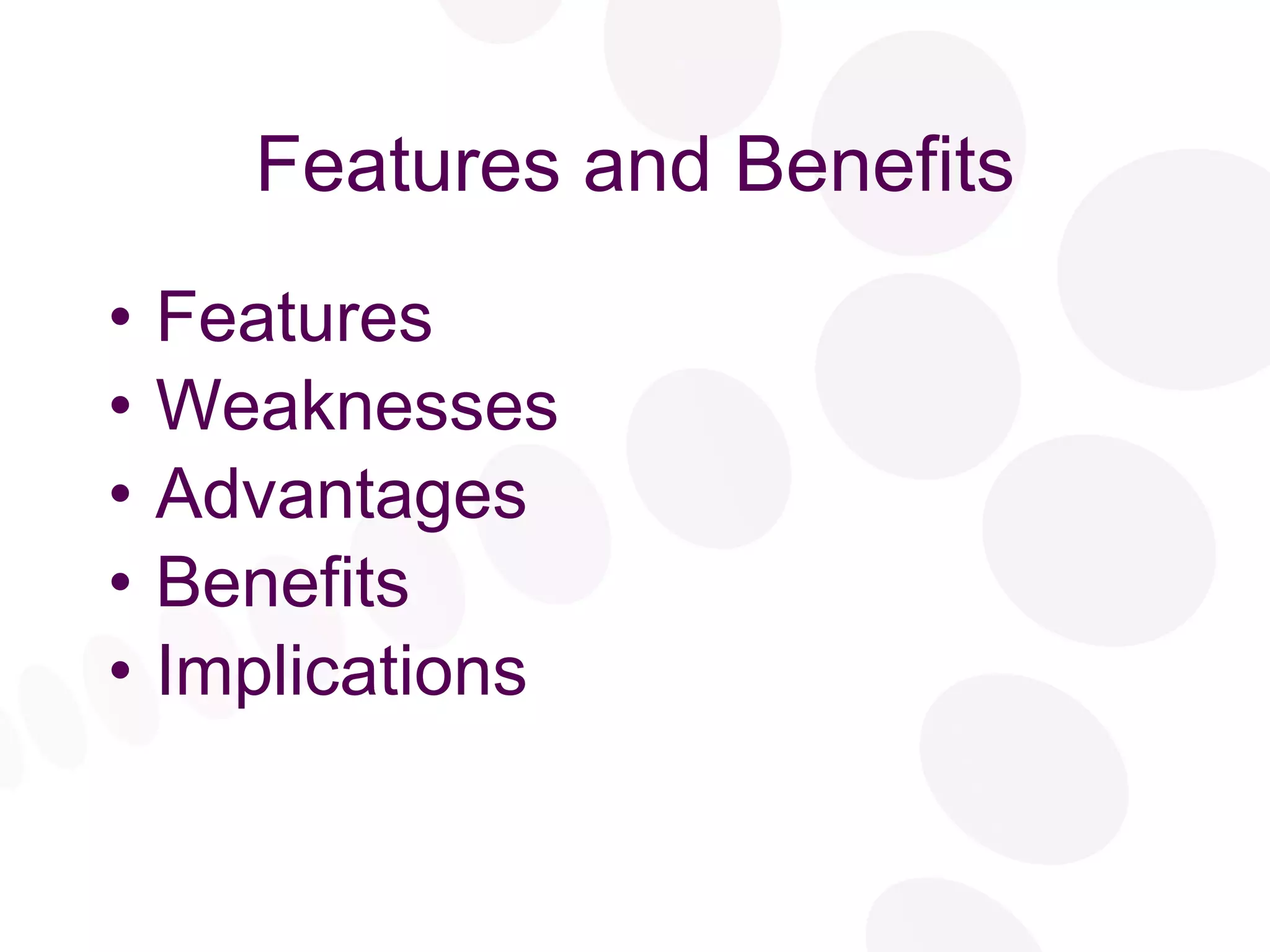 Features and Benefits Features Weaknesses Advantages Benefits Implications 