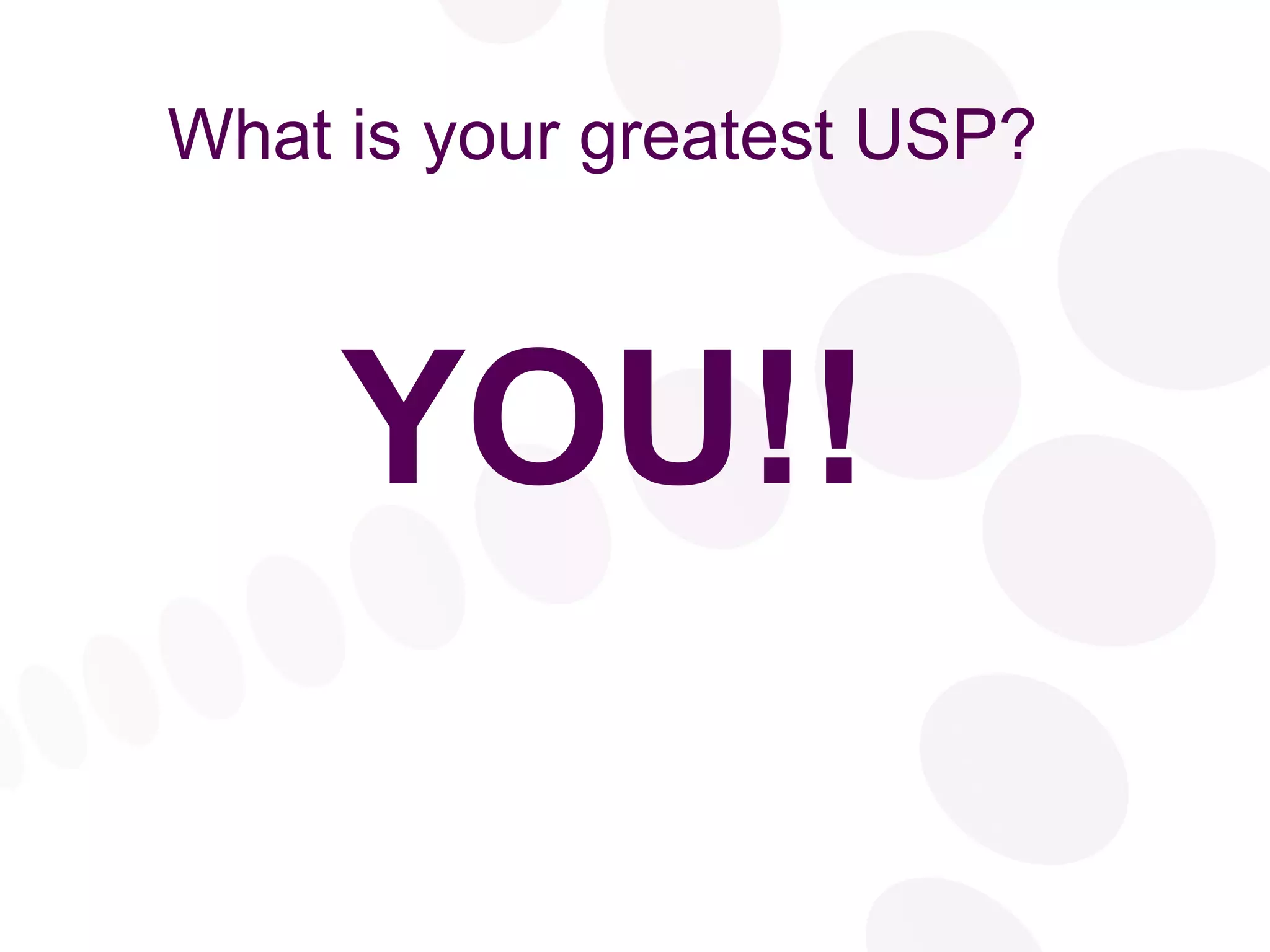What is your greatest USP? YOU!! 