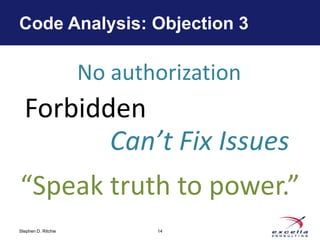 Code Analysis: Objection 3

                     No authorization
  Forbidden
         Can’t Fix Issues
“Speak truth to po...