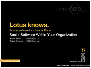 Social Software Within Your Organization Louis Richardson   |  Social Software Evangelist Филип Дечев |  IBS Bulgaria Ltd. Лидия Викулова   |  IBS Bulgaria Ltd. 