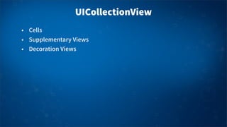 UICollectionView
• Cells
• Supplementary Views
• Decoration Views
 