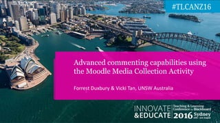 Forrest Duxbury & Vicki Tan, UNSW Australia
Advanced commenting capabilities using
the Moodle Media Collection Activity
 