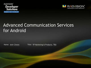 Advanced Communication Servicesfor Android Amir Zmora VP Marketing & Products, TBU 