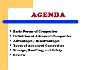 AGENDA
 Early Forms of Composites
 Definition of Advanced Composites
 Advantages / Disadvantages
 Types of Advanced Composites
 Storage, Handling, and Safety
 Review
3
 