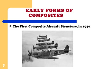 EARLY FORMS OF
COMPOSITES
 The First Composite Aircraft Structure, in 1940
5
 