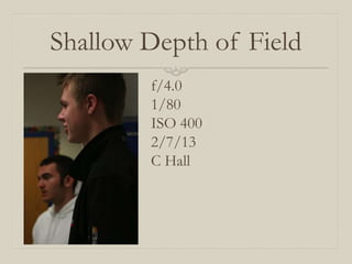 Shallow Depth of Field
        f/4.0
        1/80
        ISO 400
        2/7/13
        C Hall
 